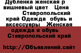Дубленка женская р. 48 вишневый цвет › Цена ­ 6 500 - Ставропольский край Одежда, обувь и аксессуары » Женская одежда и обувь   . Ставропольский край